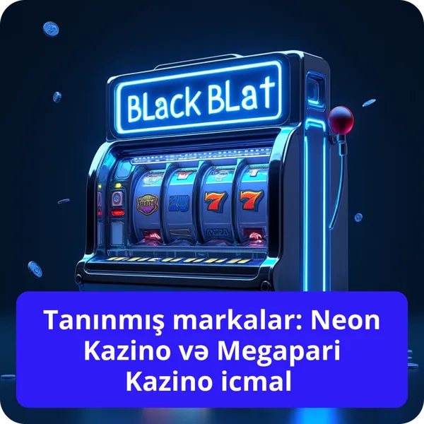 Tanınmış markalar: Neon Kazino və Megapari Kazino icmal